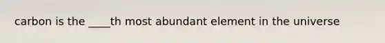 carbon is the ____th most abundant element in the universe