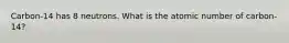 Carbon-14 has 8 neutrons. What is the atomic number of carbon-14?