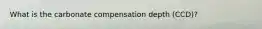 What is the carbonate compensation depth (CCD)?