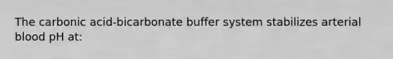 The carbonic acid-bicarbonate buffer system stabilizes arterial blood pH at: