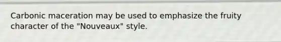 Carbonic maceration may be used to emphasize the fruity character of the "Nouveaux" style.