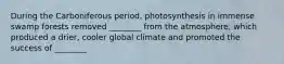 During the Carboniferous period, photosynthesis in immense swamp forests removed ________ from the atmosphere, which produced a drier, cooler global climate and promoted the success of ________