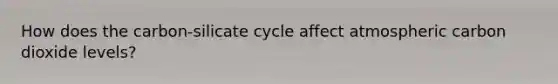 How does the carbon-silicate cycle affect atmospheric carbon dioxide levels?