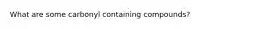 What are some carbonyl containing compounds?