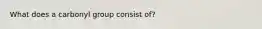 What does a carbonyl group consist of?