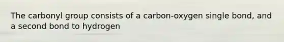 The carbonyl group consists of a carbon-oxygen single bond, and a second bond to hydrogen