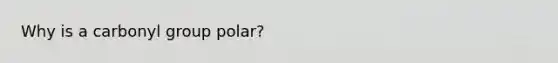 Why is a carbonyl group polar?