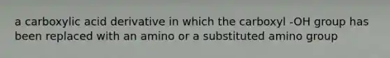a carboxylic acid derivative in which the carboxyl -OH group has been replaced with an amino or a substituted amino group