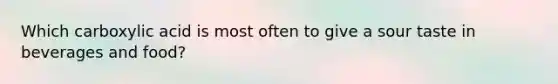 Which carboxylic acid is most often to give a sour taste in beverages and food?
