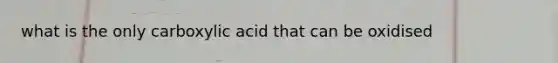 what is the only carboxylic acid that can be oxidised