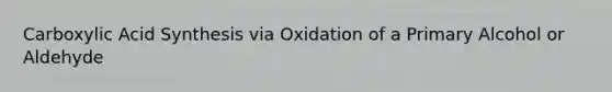 Carboxylic Acid Synthesis via Oxidation of a Primary Alcohol or Aldehyde