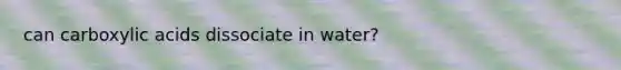 can carboxylic acids dissociate in water?
