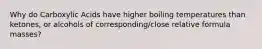 Why do Carboxylic Acids have higher boiling temperatures than ketones, or alcohols of corresponding/close relative formula masses?