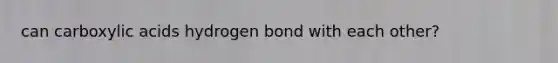 can carboxylic acids hydrogen bond with each other?