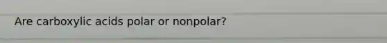 Are carboxylic acids polar or nonpolar?