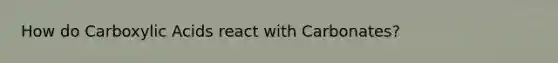 How do Carboxylic Acids react with Carbonates?