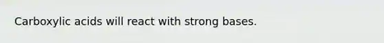 Carboxylic acids will react with strong bases.