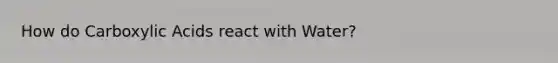 How do Carboxylic Acids react with Water?
