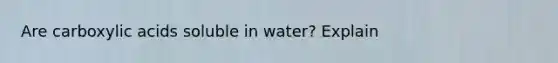 Are carboxylic acids soluble in water? Explain