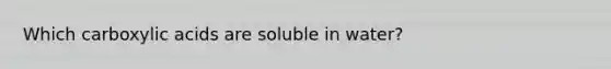 Which carboxylic acids are soluble in water?