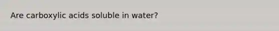 Are carboxylic acids soluble in water?