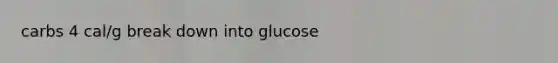 carbs 4 cal/g break down into glucose