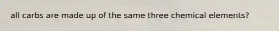 all carbs are made up of the same three chemical elements?