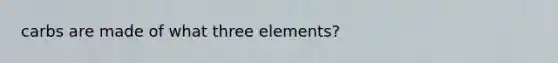 carbs are made of what three elements?