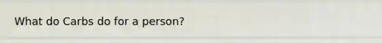 What do Carbs do for a person?