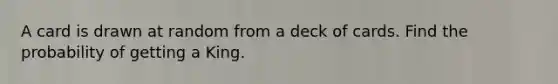 A card is drawn at random from a deck of cards. Find the probability of getting a King.