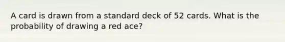 A card is drawn from a standard deck of 52 cards. What is the probability of drawing a red ace?