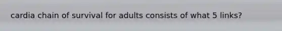 cardia chain of survival for adults consists of what 5 links?