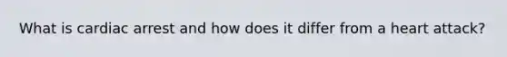What is cardiac arrest and how does it differ from a heart attack?