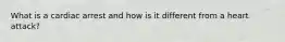 What is a cardiac arrest and how is it different from a heart attack?
