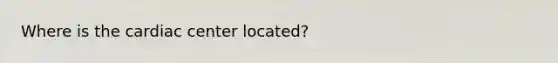 Where is the cardiac center located?