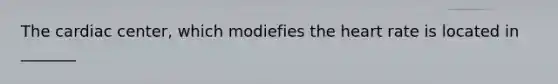 The cardiac center, which modiefies the heart rate is located in _______