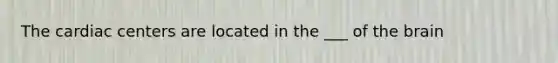 The cardiac centers are located in the ___ of the brain