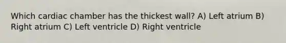 Which cardiac chamber has the thickest wall? A) Left atrium B) Right atrium C) Left ventricle D) Right ventricle