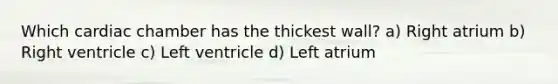 Which cardiac chamber has the thickest wall? a) Right atrium b) Right ventricle c) Left ventricle d) Left atrium