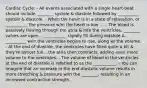 Cardiac Cycle: - All events associated with a single heart-beat should include ________ systole & diastole followed by __________ systole & diastole. - When the heart is in a state of relaxation, or __________, the pressure w/in the heart is low ...... The blood is passively flowing through the atria & into the ventricles; ________ valves are open... ___________ rapidly fill during diastole & __________ w/in the ventricles begins to rise, along w/ the volume. - At the end of diastole, the ventricles have filled quite a bit & they're almost full....the atria then contracts, adding even more volume to the ventricles. - The volume of blood in the ventricles at the end of diastole is referred to as the ___________. - You can imagine that an increase in the end-diastolic volume results in more stretching & pressure w/in the ________, resulting in an increased contraction strength.