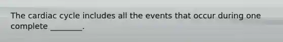 The cardiac cycle includes all the events that occur during one complete​ ________.