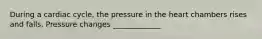 During a cardiac cycle, the pressure in the heart chambers rises and falls. Pressure changes _____________