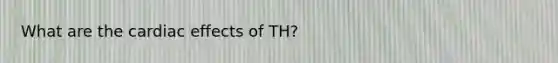 What are the cardiac effects of TH?