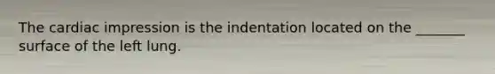 The cardiac impression is the indentation located on the _______ surface of the left lung.