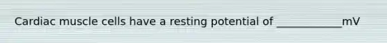 Cardiac muscle cells have a resting potential of ____________mV