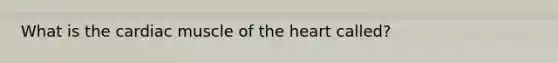 What is the cardiac muscle of <a href='https://www.questionai.com/knowledge/kya8ocqc6o-the-heart' class='anchor-knowledge'>the heart</a> called?