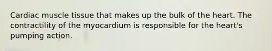 Cardiac muscle tissue that makes up the bulk of the heart. The contractility of the myocardium is responsible for the heart's pumping action.