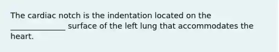 The cardiac notch is the indentation located on the ______________ surface of the left lung that accommodates the heart.