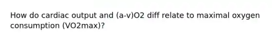 How do cardiac output and (a-v)O2 diff relate to maximal oxygen consumption (VO2max)?