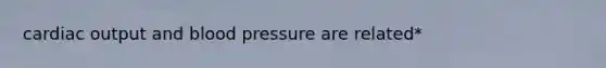 cardiac output and blood pressure are related*